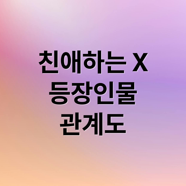 친애하는 X 완벽 분석: 등장인물, 관계도, 결말 해석, 원작 비교 1