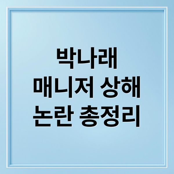 박나래 매니저 상해 논란 총정리: 진실은? 갑질 의혹부터 법적 공방까지 1